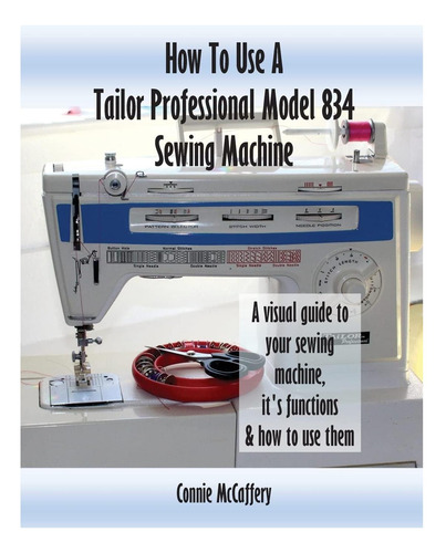 Libro: How To Use A Tailor Professional Model 834 Sewing