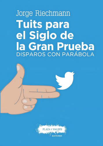 Tuits Para El Siglo De La Gran Prueba: Disparos Con Parábola, De Riechmann, Jorge., Vol. 1. Editorial Plaza Y Valdés Editores, Tapa Blanda En Español
