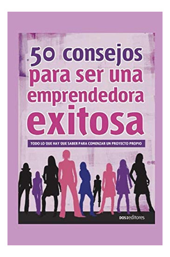 Libro: 50 Consejos Para Ser Una Emprendedora Exitosa: Todo