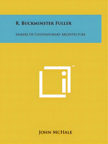 R. Buckminster Fuller: Makers Of Contemporary Architecture: Makers Of Contemporary Architecture, De Mchale, John., Vol. 1. Editorial Literary Licensing Llc, Tapa Blanda En Inglés