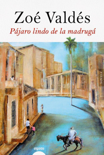 Libro: Pájaro Lindo De La Madrugá. Valdés, Zoé. Algaida Edit