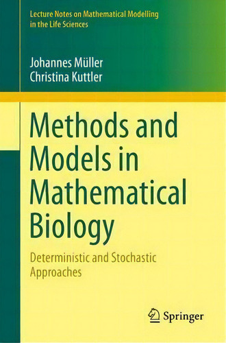 Methods And Models In Mathematical Biology : Deterministic And Stochastic Approaches, De Johannes Müller. Editorial Springer-verlag Berlin And Heidelberg Gmbh & Co. Kg, Tapa Blanda En Inglés