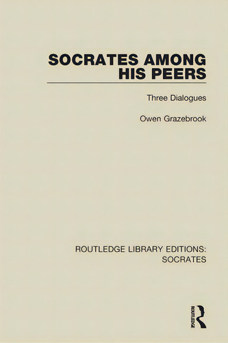 Socrates Among His Peers: Three Dialogues, De Grazebrook, Owen. Editorial Routledge, Tapa Blanda En Inglés