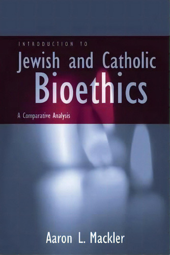 Introduction To Jewish And Catholic Bioethics : A Comparative Analysis, De Aaron L. Mackler. Editorial Georgetown University Press, Tapa Blanda En Inglés