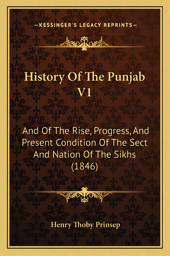 History Of The Punjab V1: And Of The Rise, Progress, And Present Condition Of The Sect And Nation..., De Prinsep, Henry Thoby. Editorial Kessinger Pub Llc, Tapa Blanda En Inglés