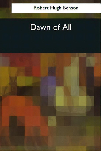 Dawn Of All, De Benson, Robert Hugh. Editorial Createspace, Tapa Blanda En Inglés