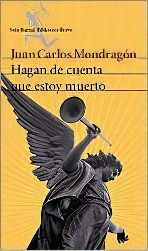 Hagan De Cuenta Que Estoy Muerto, De Mondragón, Juan Carlos. Editorial Seix Barral En Español