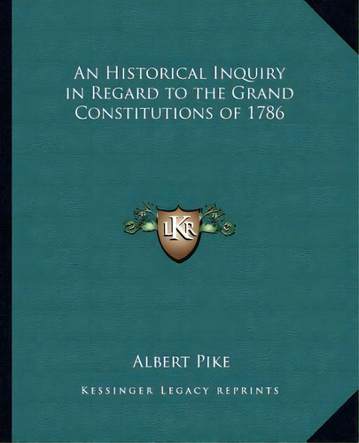 An Historical Inquiry In Regard To The Grand Constitutions Of 1786, De Pike, Albert. Editorial Kessinger Pub Llc, Tapa Blanda En Inglés