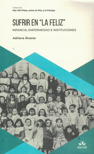Sufrir En La Feliz: Infancia, Enfermedad E Instituciones, De Alvarez, Adriana., Vol. 1. Editorial Eudem, Tapa Tapa Blanda En Español