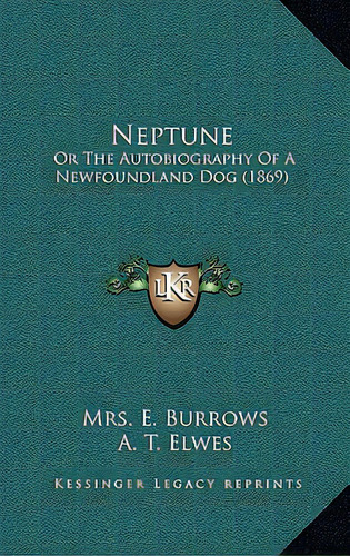 Neptune: Or The Autobiography Of A Newfoundland Dog (1869), De Burrows, Mrs E.. Editorial Kessinger Pub Llc, Tapa Blanda En Inglés