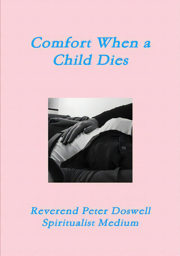 Comfort When A Child Dies, De Doswell, Peter., Vol. 1. Editorial Lulu Pr, Tapa Blanda En Inglés