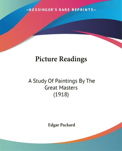 Picture Readings: A Study Of Paintings By The Great Masters (1918), De Packard, Edgar. Editorial Kessinger Pub Llc, Tapa Blanda En Inglés