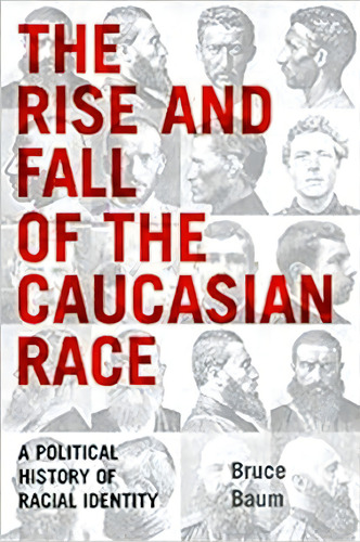 The Rise And Fall Of The Caucasian Race : A Political History Of Racial Identity, De Bruce Baum. Editorial New York University Press, Tapa Dura En Inglés
