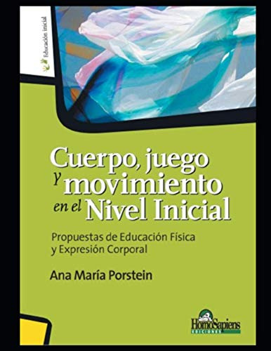 Cuerpo Juego Y Movimiento En El Nivel Inicial: Propuestas De