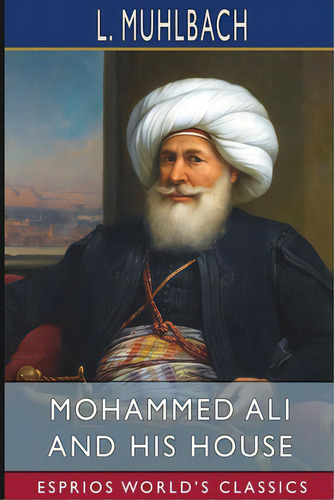 Mohammed Ali And His House (esprios Classics): Translated By Mrs. Chapman Coleman, De Muhlbach, L.. Editorial Blurb Inc, Tapa Blanda En Inglés