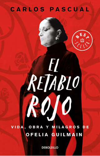 El retablo rojo: Vida, obra y milagros de Ofelia Guilmain, de Pascual, Carlos. Serie Bestseller Editorial Debolsillo, tapa blanda en español, 2019