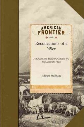 Recollections Of A '49er : A Quaint And Thrilling Narrati...