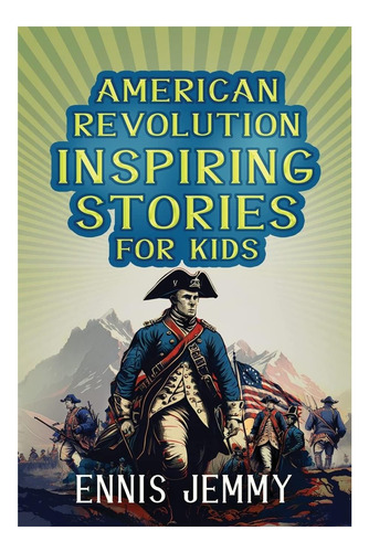 Libro: American Revolution Inspiring Stories For Kids: A Of