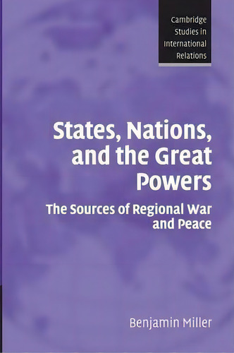 States, Nations, And The Great Powers : The Sources Of Regional War And Peace, De Benjamin Miller. Editorial Cambridge University Press, Tapa Blanda En Inglés