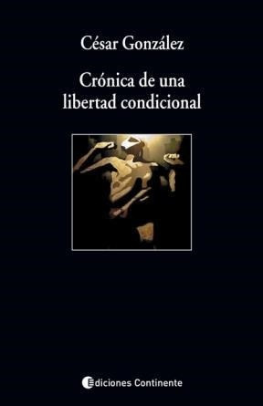 Cronica De Una Libertad Condicional - Cesar Gonzalez