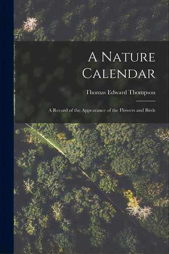 A Nature Calendar; A Record Of The Appearance Of The Flowers And Birds, De Thompson, Thomas Edward. Editorial Legare Street Pr, Tapa Blanda En Inglés