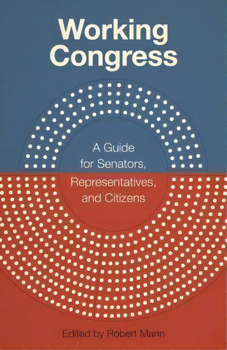 Working Congress : A Guide For Senators, Representatives, And Citizens, De Robert Mann. Editorial Louisiana State University Press, Tapa Blanda En Inglés
