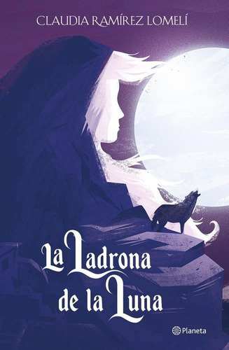La Ladrona De La Luna - Claudia Ramírez Lomelí - Planeta