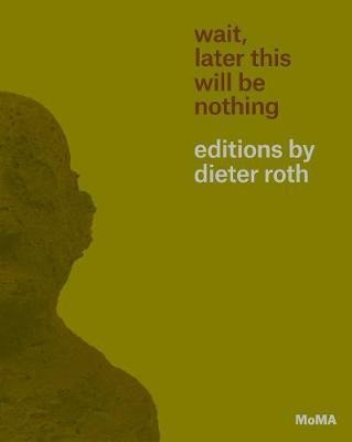 Wait, Later This Will Be Nothing : Editions By Dieter Rot...