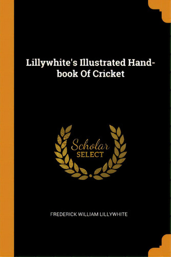 Lillywhite's Illustrated Hand-book Of Cricket, De Lillywhite, Frederick William. Editorial Franklin Classics, Tapa Blanda En Inglés