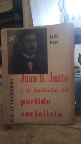 Juan B. Justo Y La Fundacion Del Partido Socialista - L. Pan