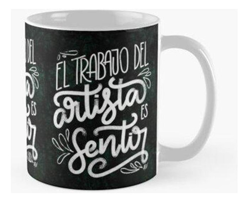 Taza El Trabajo Del Artista Es Sentir Calidad Premium