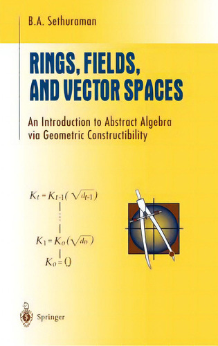 Rings, Fields, And Vector Spaces: An Introduction To Abstract Algebra Via Geometric Constructibility, De Sethuraman, B. A.. Editorial Springer Nature, Tapa Dura En Inglés