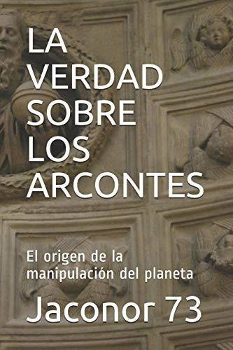 La Verdad Sobre Los Arcontes : El Origen De La Manipulaci N Del Planeta, De Jaconor 73. Editorial Independently Published, Tapa Blanda En Español