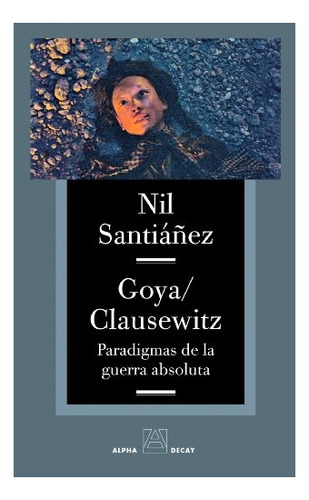 Goya - Clausewitz. Paradigmas De La Guerra Absoluta - Nil Sa