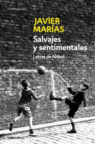 Salvajes Y Sentimentales. Letras De Fútbol - Javier Marías
