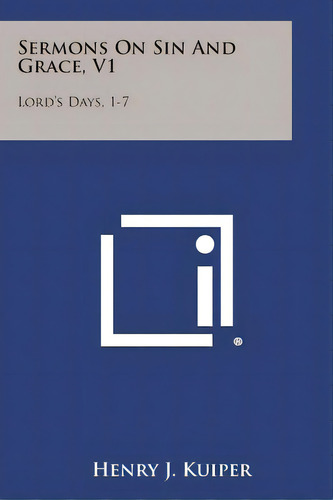 Sermons On Sin And Grace, V1: Lord's Days, 1-7, De Kuiper, Henry J.. Editorial Literary Licensing Llc, Tapa Blanda En Inglés