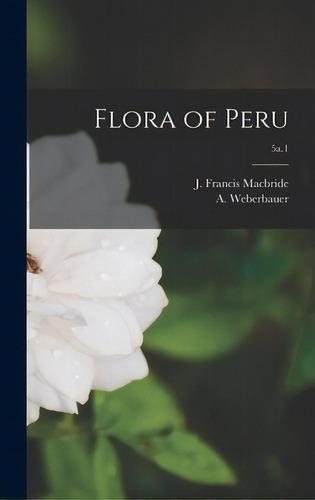 Flora Of Peru; 5a.1, De Macbride, J. Francis (james Francis). Editorial Hassell Street Pr, Tapa Dura En Inglés