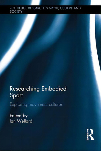 Researching Embodied Sport: Exploring Movement Cultures, De Wellard, Ian. Editorial Routledge, Tapa Dura En Inglés