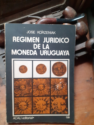 Régimen Jurídico De La Moneda Uruguaya / José Korzeniak