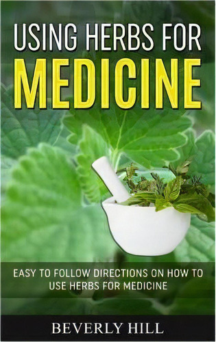 Using Herbs For Medicine, De Beverly Hill. Editorial Createspace Independent Publishing Platform, Tapa Blanda En Inglés