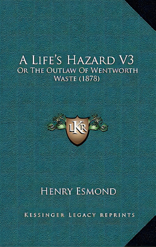 A Life's Hazard V3: Or The Outlaw Of Wentworth Waste (1878), De Esmond, Henry. Editorial Kessinger Pub Llc, Tapa Blanda En Inglés