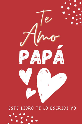 Libro: Te Amo Papa - Este Libro Te Lo Escribi Yo: Escrito Po