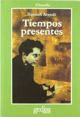 Tiempos presentes, de Arendt, Hannah. Serie N/a, vol. Volumen Unico. Editorial Gedisa, tapa blanda, edición 2 en español, 2006