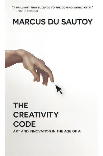 The Creativity Code : Art And Innovation In The Age Of Ai, De Marcus Du Sautoy., Vol. 1. Editorial Harvard University Press, Tapa Blanda En Inglés