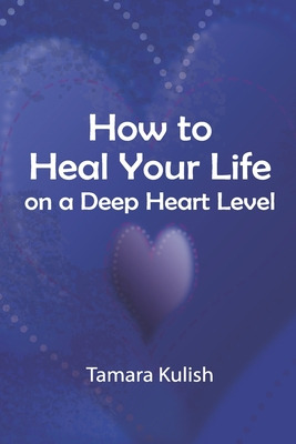Libro How To Heal Your Life On A Deep Heart Level - Kulis...