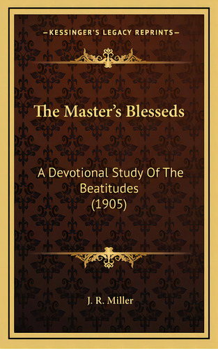 The Master's Blesseds: A Devotional Study Of The Beatitudes (1905), De Miller, J. R.. Editorial Kessinger Pub Llc, Tapa Dura En Inglés