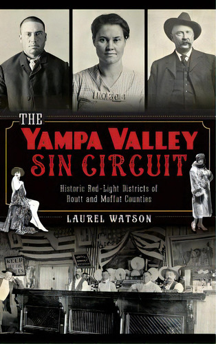 The Yampa Valley Sin Circuit: Historic Red-light Districts Of Routt And Moffat Counties, De Watson, Laurel., Vol. 1. Editorial History Pr, Tapa Dura En Inglés