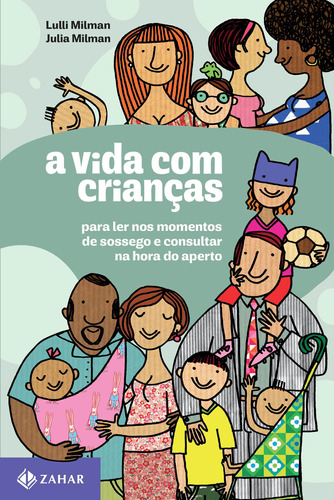 A vida com crianças: Para ler nos momentos de sossego e consultar na hora do aperto, de Milman, Julia. Editora Schwarcz SA, capa mole em português, 2016