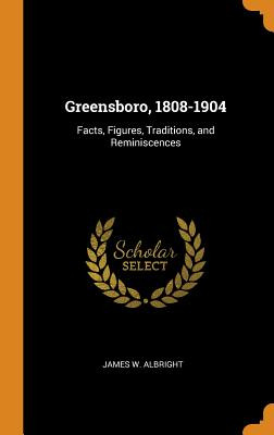 Libro Greensboro, 1808-1904: Facts, Figures, Traditions, ...