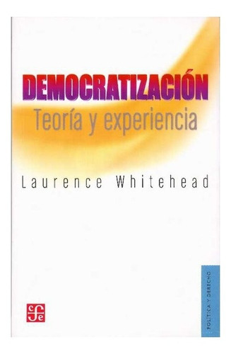 Democratización.: Teoría Y Experiencia, De Laurence Whitehead. Editorial Fondo De Cultura Económica, Tapa Blanda En Español, 2011